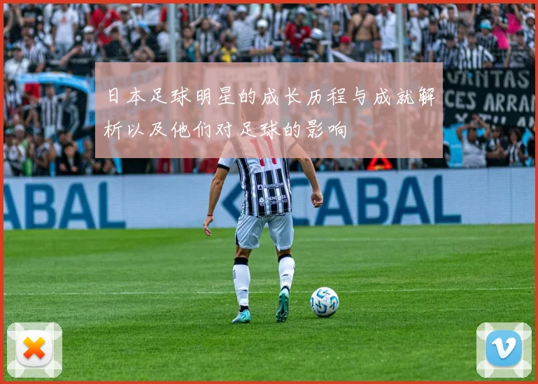 日本足球明星的成长历程与成就解析以及他们对足球的影响